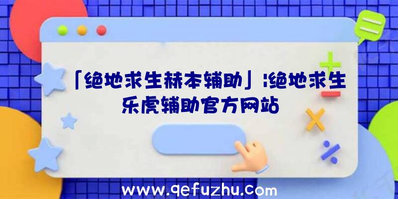 「绝地求生赫本辅助」|绝地求生乐虎辅助官方网站